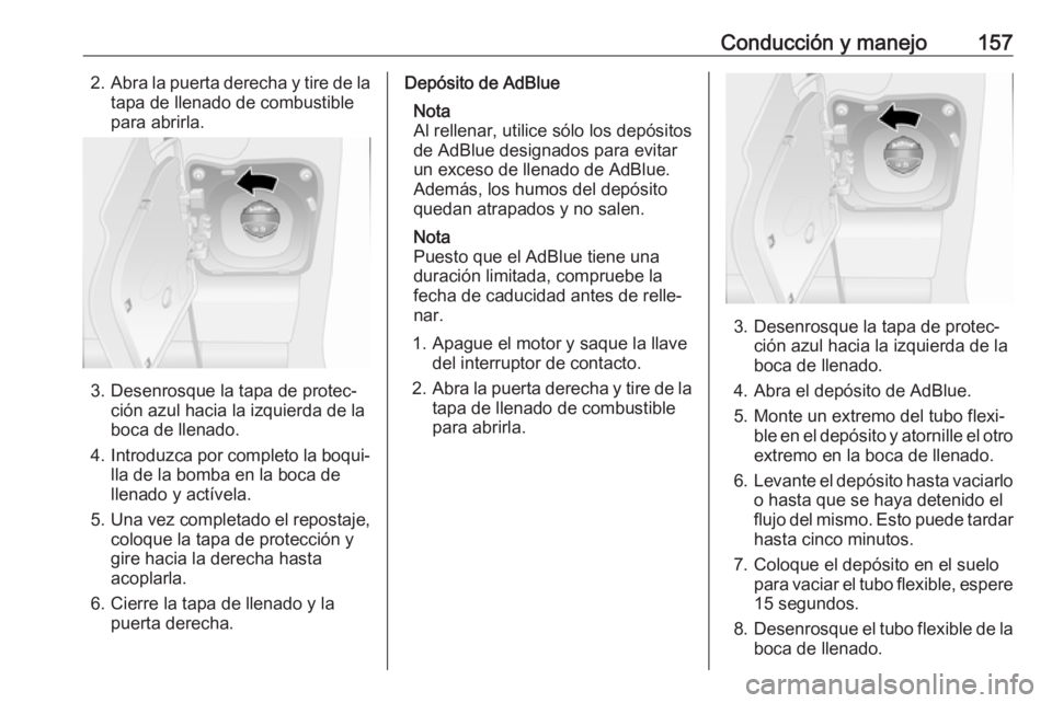 OPEL MOVANO_B 2017.5 Manual de Instrucciones (in Spanish) Conducción y manejo1572.Abra la puerta derecha y tire de la
tapa de llenado de combustible
para abrirla.
3. Desenrosque la tapa de protec‐ ción azul hacia la izquierda de la
boca de llenado.
4. In OPEL MOVANO_B 2017.5 Manual de Instrucciones (in Spanish) Conducción y manejo1572.Abra la puerta derecha y tire de la
tapa de llenado de combustible
para abrirla.
3. Desenrosque la tapa de protec‐ ción azul hacia la izquierda de la
boca de llenado.
4. In