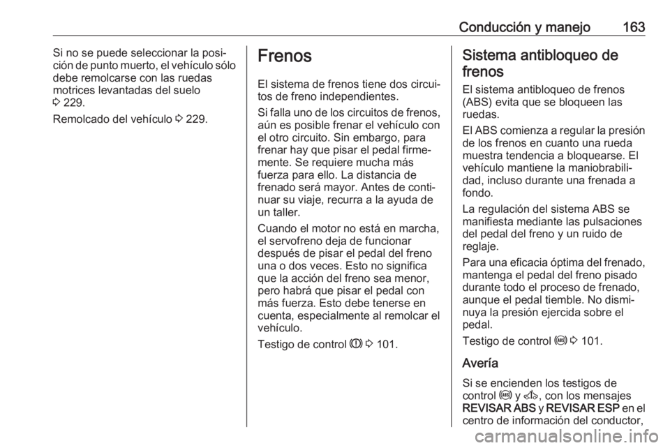 OPEL MOVANO_B 2017.5 Manual de Instrucciones (in Spanish) Conducción y manejo163Si no se puede seleccionar la posi‐
ción de punto muerto, el vehículo sólo
debe remolcarse con las ruedas
motrices levantadas del suelo
3 229.
Remolcado del vehículo 3 2 OPEL MOVANO_B 2017.5 Manual de Instrucciones (in Spanish) Conducción y manejo163Si no se puede seleccionar la posi‐
ción de punto muerto, el vehículo sólo
debe remolcarse con las ruedas
motrices levantadas del suelo
3 229.
Remolcado del vehículo 3 2