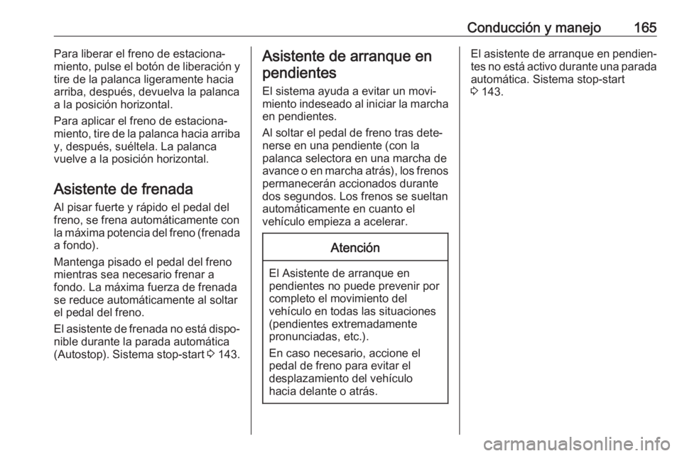 OPEL MOVANO_B 2017.5 Manual de Instrucciones (in Spanish) Conducción y manejo165Para liberar el freno de estaciona‐
miento, pulse el botón de liberación y
tire de la palanca ligeramente hacia
arriba, después, devuelva la palanca
a la posición horizont OPEL MOVANO_B 2017.5 Manual de Instrucciones (in Spanish) Conducción y manejo165Para liberar el freno de estaciona‐
miento, pulse el botón de liberación y
tire de la palanca ligeramente hacia
arriba, después, devuelva la palanca
a la posición horizont