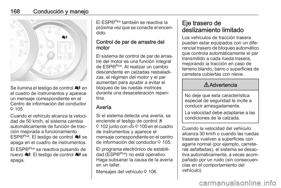 OPEL MOVANO_B 2017.5 Manual de Instrucciones (in Spanish) 168Conducción y manejo
Se ilumina el testigo de control Ø en
el cuadro de instrumentos y aparece
un mensaje correspondiente en el
Centro de información del conductor
3 105.
Cuando el vehículo alc OPEL MOVANO_B 2017.5 Manual de Instrucciones (in Spanish) 168Conducción y manejo
Se ilumina el testigo de control Ø en
el cuadro de instrumentos y aparece
un mensaje correspondiente en el
Centro de información del conductor
3 105.
Cuando el vehículo alc