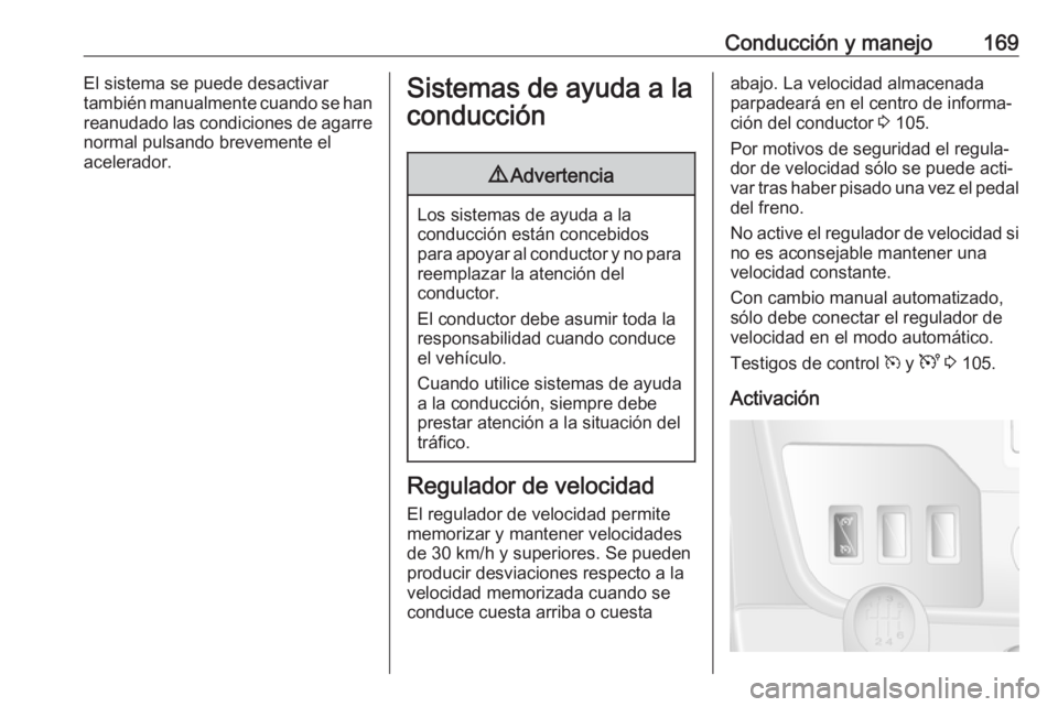 OPEL MOVANO_B 2017.5 Manual de Instrucciones (in Spanish) Conducción y manejo169El sistema se puede desactivar
también manualmente cuando se han
reanudado las condiciones de agarre
normal pulsando brevemente el
acelerador.Sistemas de ayuda a la
conducción OPEL MOVANO_B 2017.5 Manual de Instrucciones (in Spanish) Conducción y manejo169El sistema se puede desactivar
también manualmente cuando se han
reanudado las condiciones de agarre
normal pulsando brevemente el
acelerador.Sistemas de ayuda a la
conducción
