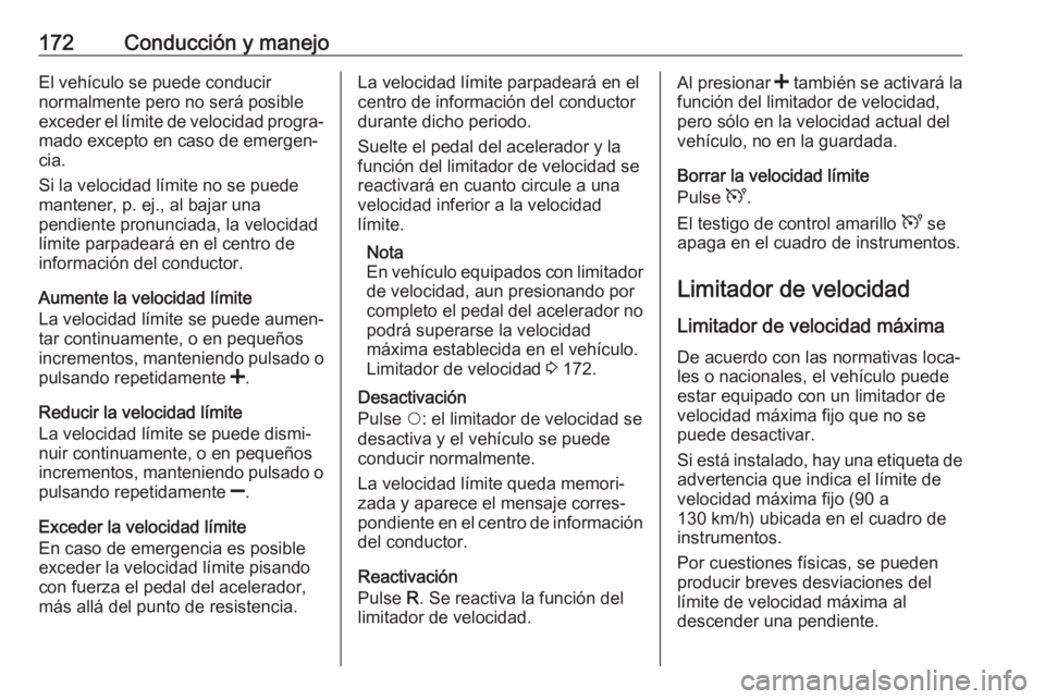 OPEL MOVANO_B 2017.5 Manual de Instrucciones (in Spanish) 172Conducción y manejoEl vehículo se puede conducir
normalmente pero no será posible exceder el límite de velocidad progra‐ mado excepto en caso de emergen‐
cia.
Si la velocidad límite no se OPEL MOVANO_B 2017.5 Manual de Instrucciones (in Spanish) 172Conducción y manejoEl vehículo se puede conducir
normalmente pero no será posible exceder el límite de velocidad progra‐ mado excepto en caso de emergen‐
cia.
Si la velocidad límite no se
