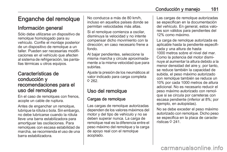 OPEL MOVANO_B 2017.5 Manual de Instrucciones (in Spanish) Conducción y manejo181Enganche del remolque
Información general Sólo debe utilizarse un dispositivo de
remolque homologado para su
vehículo. Confíe el montaje posterior
de un dispositivo de remol OPEL MOVANO_B 2017.5 Manual de Instrucciones (in Spanish) Conducción y manejo181Enganche del remolque
Información general Sólo debe utilizarse un dispositivo de
remolque homologado para su
vehículo. Confíe el montaje posterior
de un dispositivo de remol
