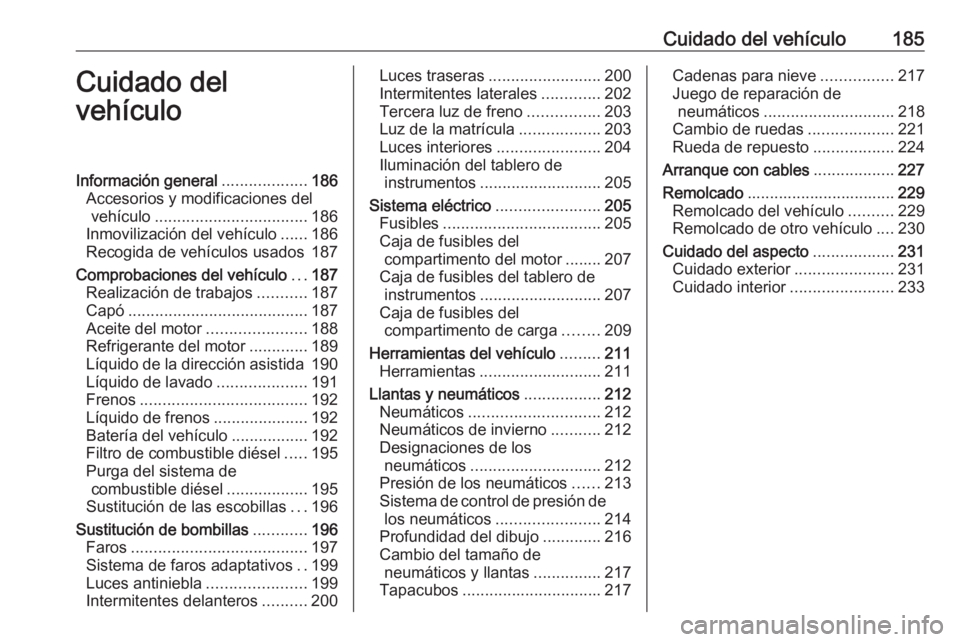 OPEL MOVANO_B 2017.5 Manual de Instrucciones (in Spanish) Cuidado del vehículo185Cuidado del
vehículoInformación general ...................186
Accesorios y modificaciones del vehículo .................................. 186
Inmovilización del vehículo OPEL MOVANO_B 2017.5 Manual de Instrucciones (in Spanish) Cuidado del vehículo185Cuidado del
vehículoInformación general ...................186
Accesorios y modificaciones del vehículo .................................. 186
Inmovilización del vehículo