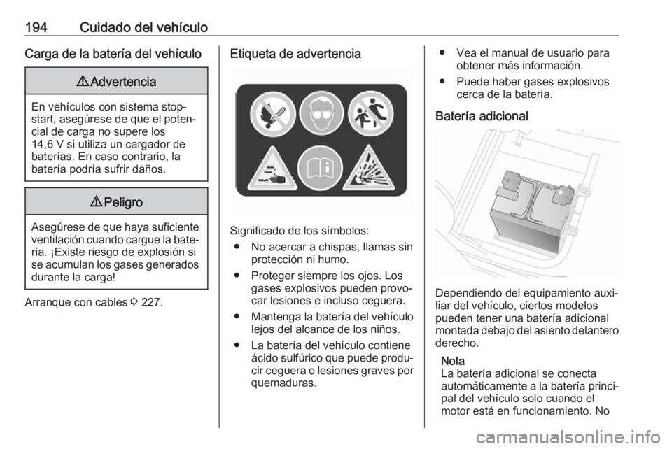 OPEL MOVANO_B 2017.5 Manual de Instrucciones (in Spanish) 194Cuidado del vehículoCarga de la batería del vehículo9Advertencia
En vehículos con sistema stop-
start, asegúrese de que el poten‐
cial de carga no supere los
14,6 V si utiliza un cargador de OPEL MOVANO_B 2017.5 Manual de Instrucciones (in Spanish) 194Cuidado del vehículoCarga de la batería del vehículo9Advertencia
En vehículos con sistema stop-
start, asegúrese de que el poten‐
cial de carga no supere los
14,6 V si utiliza un cargador de