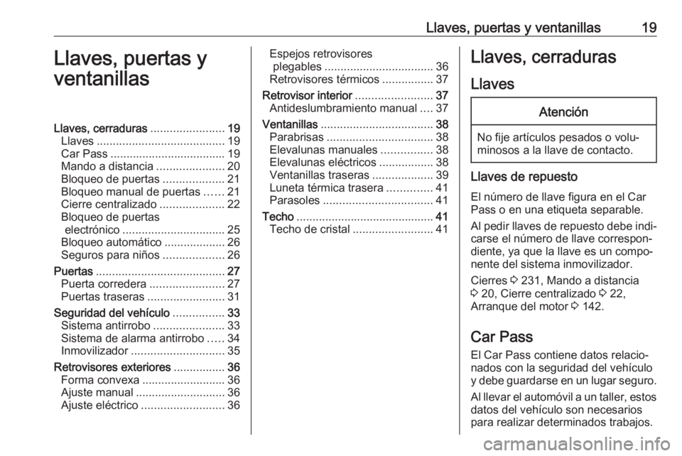 OPEL MOVANO_B 2017.5 Manual de Instrucciones (in Spanish) Llaves, puertas y ventanillas19Llaves, puertas y
ventanillasLlaves, cerraduras .......................19
Llaves ........................................ 19
Car Pass ................................... OPEL MOVANO_B 2017.5 Manual de Instrucciones (in Spanish) Llaves, puertas y ventanillas19Llaves, puertas y
ventanillasLlaves, cerraduras .......................19
Llaves ........................................ 19
Car Pass ...................................