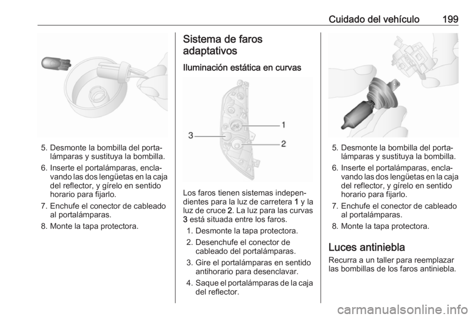 OPEL MOVANO_B 2017.5 Manual de Instrucciones (in Spanish) Cuidado del vehículo199
5. Desmonte la bombilla del porta‐lámparas y sustituya la bombilla.
6. Inserte el portalámparas, encla‐ vando las dos lengüetas en la caja
del reflector, y gírelo en s OPEL MOVANO_B 2017.5 Manual de Instrucciones (in Spanish) Cuidado del vehículo199
5. Desmonte la bombilla del porta‐lámparas y sustituya la bombilla.
6. Inserte el portalámparas, encla‐ vando las dos lengüetas en la caja
del reflector, y gírelo en s