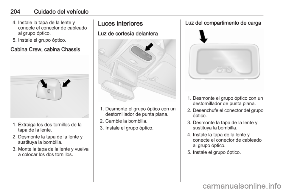 OPEL MOVANO_B 2017.5 Manual de Instrucciones (in Spanish) 204Cuidado del vehículo4. Instale la tapa de la lente yconecte el conector de cableado
al grupo óptico.
5. Instale el grupo óptico.
Cabina Crew, cabina Chassis
1. Extraiga los dos tornillos de la t OPEL MOVANO_B 2017.5 Manual de Instrucciones (in Spanish) 204Cuidado del vehículo4. Instale la tapa de la lente yconecte el conector de cableado
al grupo óptico.
5. Instale el grupo óptico.
Cabina Crew, cabina Chassis
1. Extraiga los dos tornillos de la t