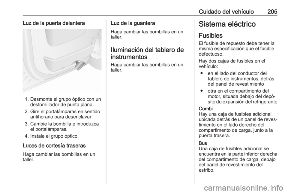 OPEL MOVANO_B 2017.5 Manual de Instrucciones (in Spanish) Cuidado del vehículo205Luz de la puerta delantera
1. Desmonte el grupo óptico con undestornillador de punta plana.
2. Gire el portalámparas en sentido antihorario para desenclavar.
3. Cambie la bom OPEL MOVANO_B 2017.5 Manual de Instrucciones (in Spanish) Cuidado del vehículo205Luz de la puerta delantera
1. Desmonte el grupo óptico con undestornillador de punta plana.
2. Gire el portalámparas en sentido antihorario para desenclavar.
3. Cambie la bom