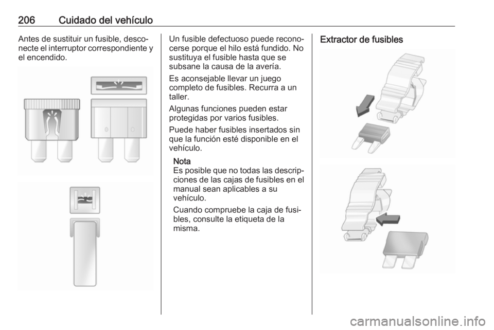 OPEL MOVANO_B 2017.5 Manual de Instrucciones (in Spanish) 206Cuidado del vehículoAntes de sustituir un fusible, desco‐
necte el interruptor correspondiente y
el encendido.Un fusible defectuoso puede recono‐
cerse porque el hilo está fundido. No sustitu OPEL MOVANO_B 2017.5 Manual de Instrucciones (in Spanish) 206Cuidado del vehículoAntes de sustituir un fusible, desco‐
necte el interruptor correspondiente y
el encendido.Un fusible defectuoso puede recono‐
cerse porque el hilo está fundido. No sustitu