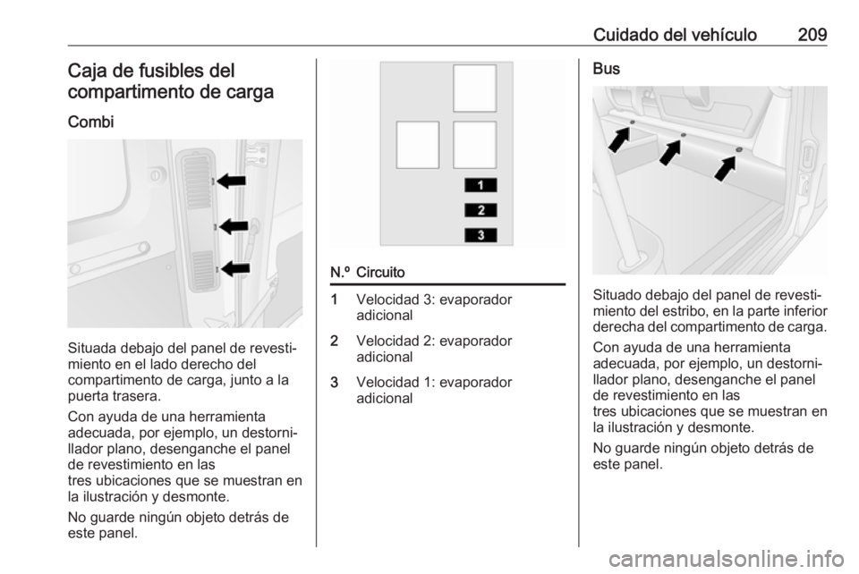 OPEL MOVANO_B 2017.5 Manual de Instrucciones (in Spanish) Cuidado del vehículo209Caja de fusibles del
compartimento de carga
Combi
Situada debajo del panel de revesti‐
miento en el lado derecho del
compartimento de carga, junto a la
puerta trasera.
Con ay OPEL MOVANO_B 2017.5 Manual de Instrucciones (in Spanish) Cuidado del vehículo209Caja de fusibles del
compartimento de carga
Combi
Situada debajo del panel de revesti‐
miento en el lado derecho del
compartimento de carga, junto a la
puerta trasera.
Con ay