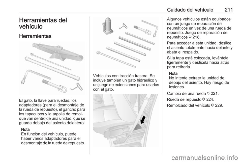 OPEL MOVANO_B 2017.5 Manual de Instrucciones (in Spanish) Cuidado del vehículo211Herramientas del
vehículo
Herramientas
El gato, la llave para ruedas, los
adaptadores (para el desmontaje de
la rueda de repuesto), el gancho para
los tapacubos y la argolla d OPEL MOVANO_B 2017.5 Manual de Instrucciones (in Spanish) Cuidado del vehículo211Herramientas del
vehículo
Herramientas
El gato, la llave para ruedas, los
adaptadores (para el desmontaje de
la rueda de repuesto), el gancho para
los tapacubos y la argolla d