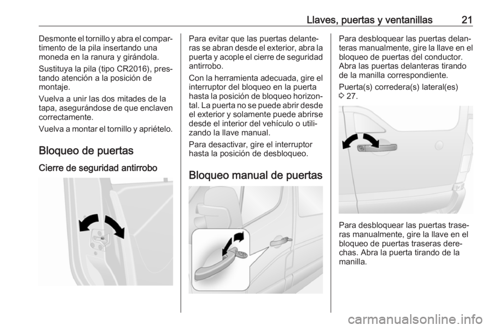OPEL MOVANO_B 2017.5 Manual de Instrucciones (in Spanish) Llaves, puertas y ventanillas21Desmonte el tornillo y abra el compar‐
timento de la pila insertando una
moneda en la ranura y girándola.
Sustituya la pila (tipo CR2016), pres‐ tando atención a l OPEL MOVANO_B 2017.5 Manual de Instrucciones (in Spanish) Llaves, puertas y ventanillas21Desmonte el tornillo y abra el compar‐
timento de la pila insertando una
moneda en la ranura y girándola.
Sustituya la pila (tipo CR2016), pres‐ tando atención a l