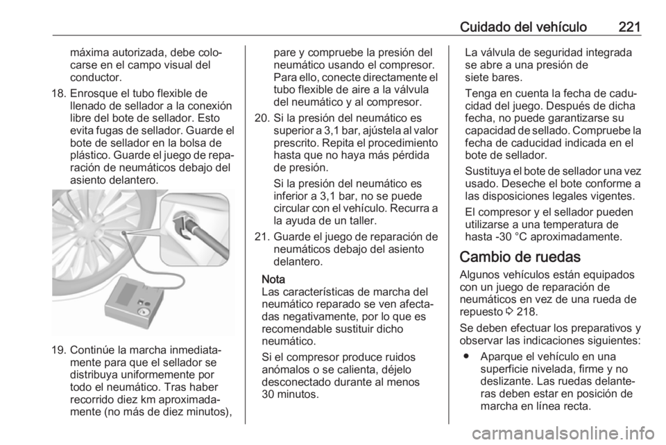 OPEL MOVANO_B 2017.5 Manual de Instrucciones (in Spanish) Cuidado del vehículo221máxima autorizada, debe colo‐
carse en el campo visual del
conductor.
18. Enrosque el tubo flexible de llenado de sellador a la conexión
libre del bote de sellador. Esto
ev OPEL MOVANO_B 2017.5 Manual de Instrucciones (in Spanish) Cuidado del vehículo221máxima autorizada, debe colo‐
carse en el campo visual del
conductor.
18. Enrosque el tubo flexible de llenado de sellador a la conexión
libre del bote de sellador. Esto
ev