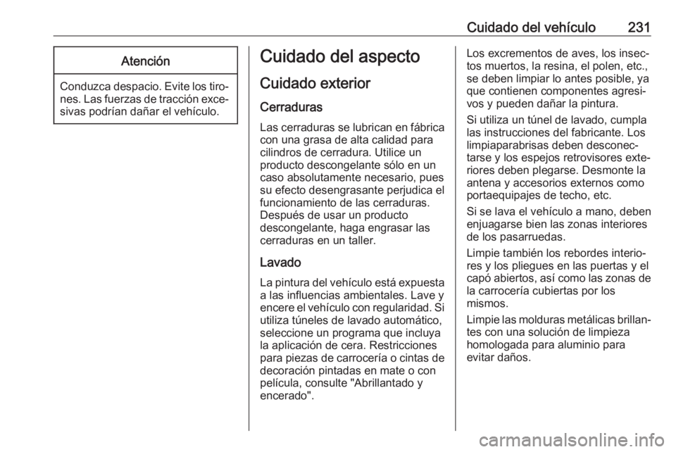 OPEL MOVANO_B 2017.5 Manual de Instrucciones (in Spanish) Cuidado del vehículo231Atención
Conduzca despacio. Evite los tiro‐nes. Las fuerzas de tracción exce‐sivas podrían dañar el vehículo.
Cuidado del aspecto
Cuidado exteriorCerraduras
Las cerrad OPEL MOVANO_B 2017.5 Manual de Instrucciones (in Spanish) Cuidado del vehículo231Atención
Conduzca despacio. Evite los tiro‐nes. Las fuerzas de tracción exce‐sivas podrían dañar el vehículo.
Cuidado del aspecto
Cuidado exteriorCerraduras
Las cerrad