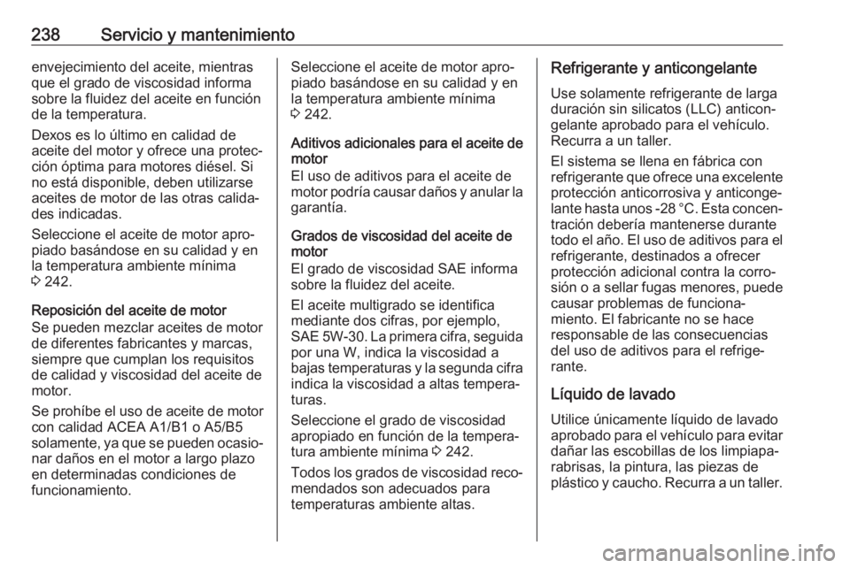OPEL MOVANO_B 2017.5 Manual de Instrucciones (in Spanish) 238Servicio y mantenimientoenvejecimiento del aceite, mientras
que el grado de viscosidad informa
sobre la fluidez del aceite en función
de la temperatura.
Dexos es lo último en calidad de
aceite de OPEL MOVANO_B 2017.5 Manual de Instrucciones (in Spanish) 238Servicio y mantenimientoenvejecimiento del aceite, mientras
que el grado de viscosidad informa
sobre la fluidez del aceite en función
de la temperatura.
Dexos es lo último en calidad de
aceite de