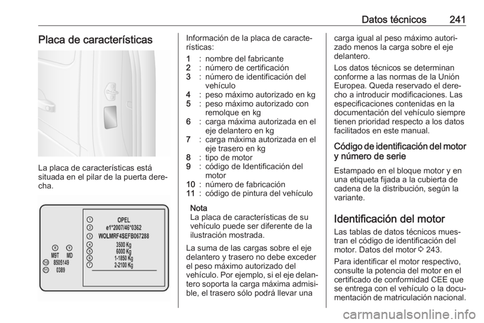 OPEL MOVANO_B 2017.5 Manual de Instrucciones (in Spanish) Datos técnicos241Placa de características
La placa de características está
situada en el pilar de la puerta dere‐
cha.
Información de la placa de caracte‐
rísticas:1:nombre del fabricante2:n OPEL MOVANO_B 2017.5 Manual de Instrucciones (in Spanish) Datos técnicos241Placa de características
La placa de características está
situada en el pilar de la puerta dere‐
cha.
Información de la placa de caracte‐
rísticas:1:nombre del fabricante2:n