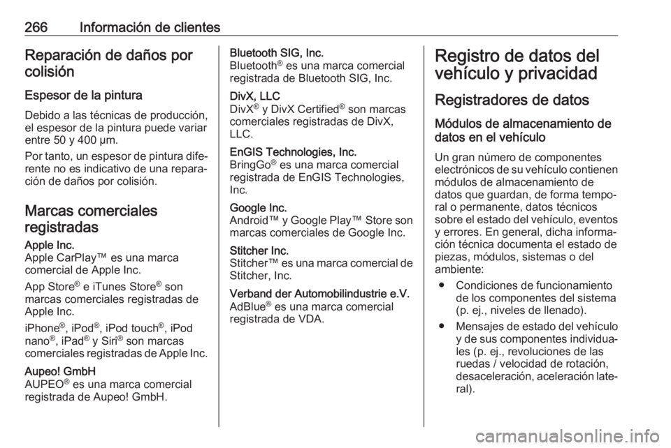 OPEL MOVANO_B 2017.5 Manual de Instrucciones (in Spanish) 266Información de clientesReparación de daños porcolisión
Espesor de la pintura
Debido a las técnicas de producción,
el espesor de la pintura puede variar
entre 50 y 400 µm.
Por tanto, un espes OPEL MOVANO_B 2017.5 Manual de Instrucciones (in Spanish) 266Información de clientesReparación de daños porcolisión
Espesor de la pintura
Debido a las técnicas de producción,
el espesor de la pintura puede variar
entre 50 y 400 µm.
Por tanto, un espes