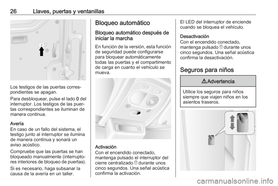 OPEL MOVANO_B 2017.5 Manual de Instrucciones (in Spanish) 26Llaves, puertas y ventanillas
Los testigos de las puertas corres‐
pondientes se apagan.
Para desbloquear, pulse el lado 0 del
interruptor. Los testigos de las puer‐
tas correspondientes se ilum OPEL MOVANO_B 2017.5 Manual de Instrucciones (in Spanish) 26Llaves, puertas y ventanillas
Los testigos de las puertas corres‐
pondientes se apagan.
Para desbloquear, pulse el lado 0 del
interruptor. Los testigos de las puer‐
tas correspondientes se ilum