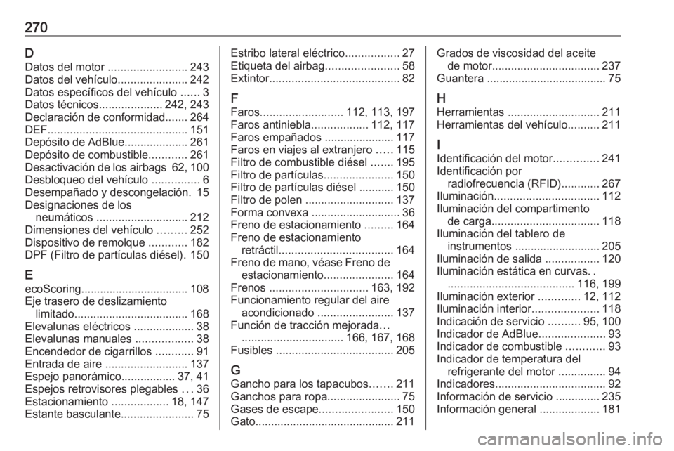 OPEL MOVANO_B 2017.5  Manual de Instrucciones (in Spanish) 270DDatos del motor  ......................... 243
Datos del vehículo ......................242
Datos específicos del vehículo  ......3
Datos técnicos ....................242, 243
Declaración de 