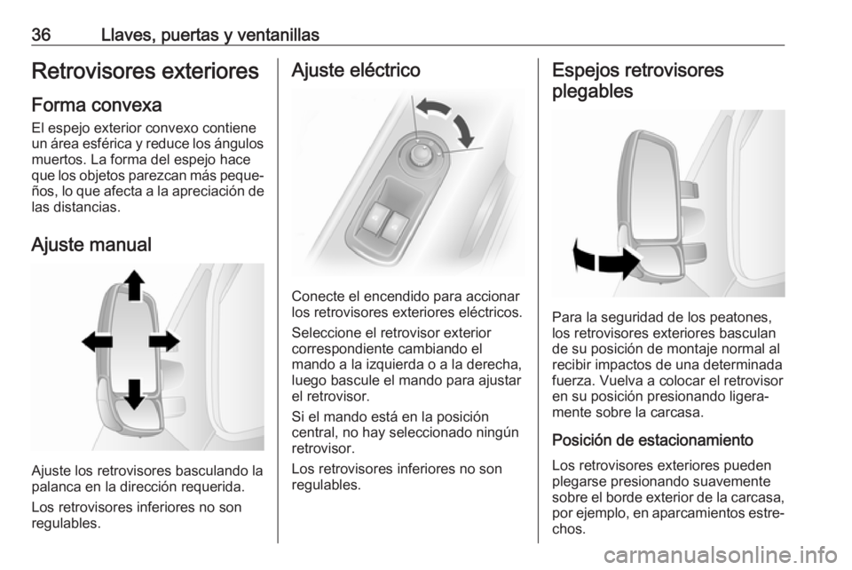 OPEL MOVANO_B 2017.5 Manual de Instrucciones (in Spanish) 36Llaves, puertas y ventanillasRetrovisores exteriores
Forma convexa
El espejo exterior convexo contiene
un área esférica y reduce los ángulos muertos. La forma del espejo hace
que los objetos pare OPEL MOVANO_B 2017.5 Manual de Instrucciones (in Spanish) 36Llaves, puertas y ventanillasRetrovisores exteriores
Forma convexa
El espejo exterior convexo contiene
un área esférica y reduce los ángulos muertos. La forma del espejo hace
que los objetos pare