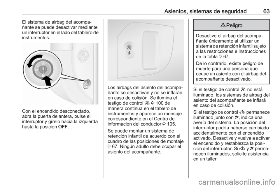 OPEL MOVANO_B 2017.5 Manual de Instrucciones (in Spanish) Asientos, sistemas de seguridad63El sistema de airbag del acompa‐
ñante se puede desactivar mediante
un interruptor en el lado del tablero de
instrumentos.
Con el encendido desconectado,
abra la pu OPEL MOVANO_B 2017.5 Manual de Instrucciones (in Spanish) Asientos, sistemas de seguridad63El sistema de airbag del acompa‐
ñante se puede desactivar mediante
un interruptor en el lado del tablero de
instrumentos.
Con el encendido desconectado,
abra la pu