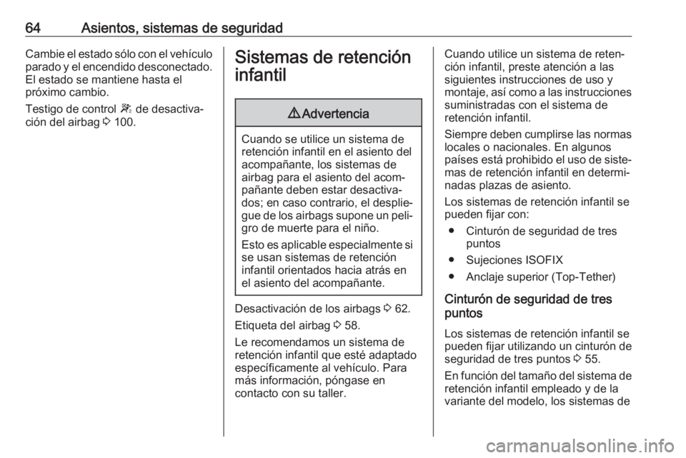 OPEL MOVANO_B 2017.5 Manual de Instrucciones (in Spanish) 64Asientos, sistemas de seguridadCambie el estado sólo con el vehículo
parado y el encendido desconectado. El estado se mantiene hasta el
próximo cambio.
Testigo de control W de desactiva‐
ción OPEL MOVANO_B 2017.5 Manual de Instrucciones (in Spanish) 64Asientos, sistemas de seguridadCambie el estado sólo con el vehículo
parado y el encendido desconectado. El estado se mantiene hasta el
próximo cambio.
Testigo de control W de desactiva‐
ción
