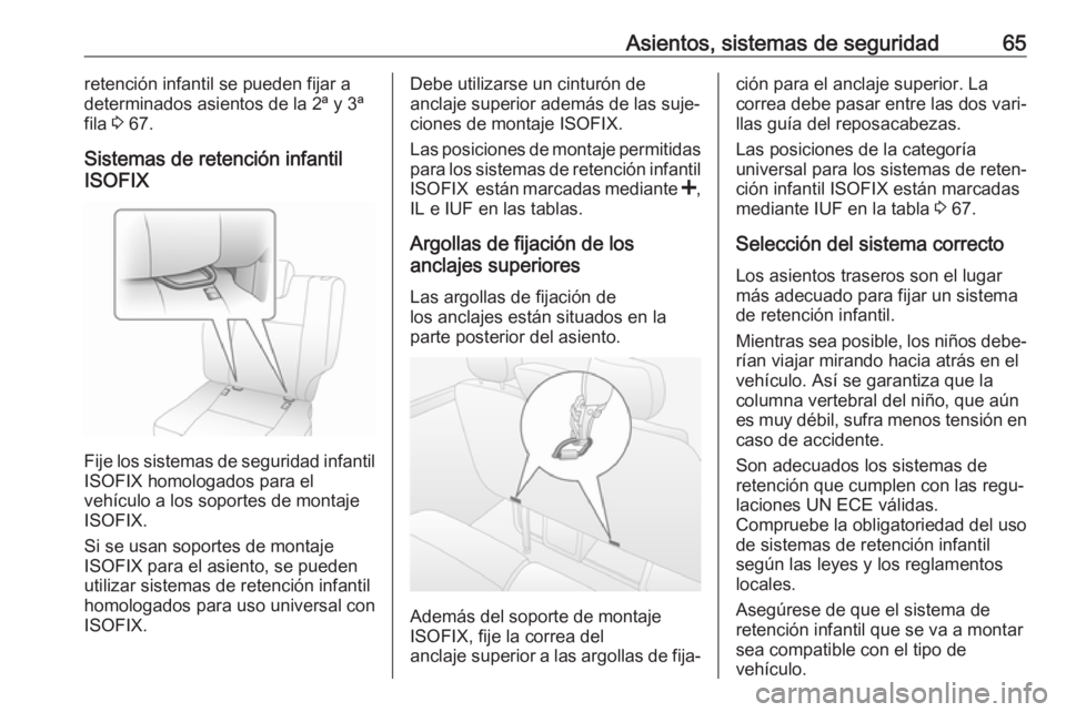OPEL MOVANO_B 2017.5 Manual de Instrucciones (in Spanish) Asientos, sistemas de seguridad65retención infantil se pueden fijar a
determinados asientos de la 2ª y 3ª
fila 3 67.
Sistemas de retención infantil
ISOFIX
Fije los sistemas de seguridad infantil
OPEL MOVANO_B 2017.5 Manual de Instrucciones (in Spanish) Asientos, sistemas de seguridad65retención infantil se pueden fijar a
determinados asientos de la 2ª y 3ª
fila 3 67.
Sistemas de retención infantil
ISOFIX
Fije los sistemas de seguridad infantil