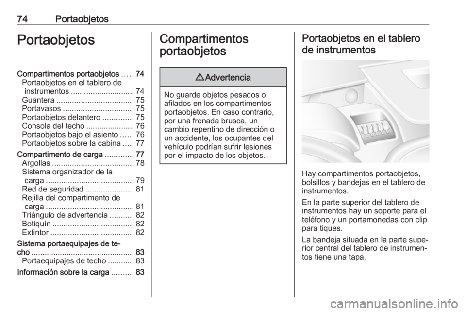 OPEL MOVANO_B 2017.5 Manual de Instrucciones (in Spanish) 74PortaobjetosPortaobjetosCompartimentos portaobjetos.....74
Portaobjetos en el tablero de instrumentos ............................. 74
Guantera ................................... 75
Portavasos .... OPEL MOVANO_B 2017.5 Manual de Instrucciones (in Spanish) 74PortaobjetosPortaobjetosCompartimentos portaobjetos.....74
Portaobjetos en el tablero de instrumentos ............................. 74
Guantera ................................... 75
Portavasos ....