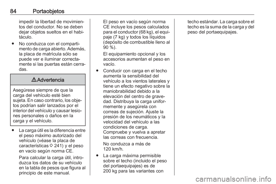 OPEL MOVANO_B 2017.5 Manual de Instrucciones (in Spanish) 84Portaobjetosimpedir la libertad de movimien‐
tos del conductor. No se deben
dejar objetos sueltos en el habi‐
táculo.
● No conduzca con el comparti‐ mento de carga abierto. Además,la placa OPEL MOVANO_B 2017.5 Manual de Instrucciones (in Spanish) 84Portaobjetosimpedir la libertad de movimien‐
tos del conductor. No se deben
dejar objetos sueltos en el habi‐
táculo.
● No conduzca con el comparti‐ mento de carga abierto. Además,la placa