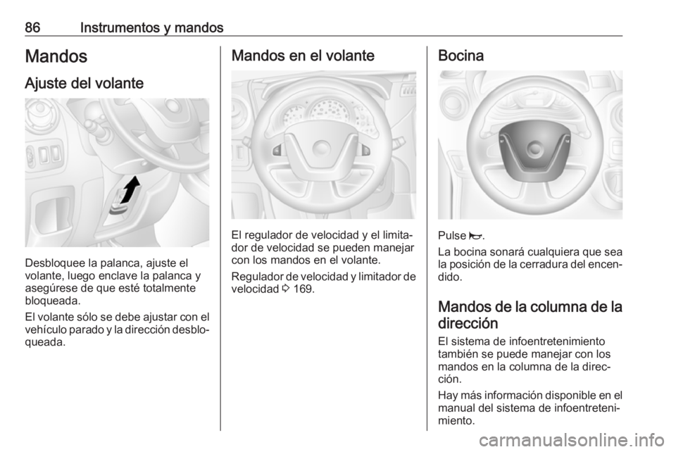 OPEL MOVANO_B 2017.5 Manual de Instrucciones (in Spanish) 86Instrumentos y mandosMandos
Ajuste del volante
Desbloquee la palanca, ajuste el
volante, luego enclave la palanca y
asegúrese de que esté totalmente
bloqueada.
El volante sólo se debe ajustar con OPEL MOVANO_B 2017.5 Manual de Instrucciones (in Spanish) 86Instrumentos y mandosMandos
Ajuste del volante
Desbloquee la palanca, ajuste el
volante, luego enclave la palanca y
asegúrese de que esté totalmente
bloqueada.
El volante sólo se debe ajustar con