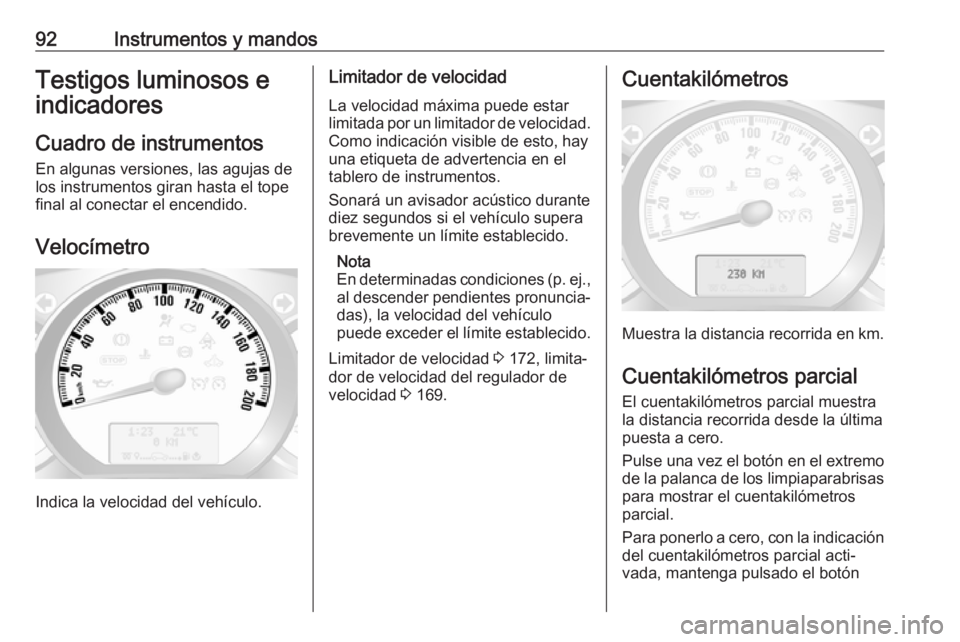OPEL MOVANO_B 2017.5 Manual de Instrucciones (in Spanish) 92Instrumentos y mandosTestigos luminosos eindicadores
Cuadro de instrumentos
En algunas versiones, las agujas de
los instrumentos giran hasta el tope
final al conectar el encendido.
Velocímetro
Indi OPEL MOVANO_B 2017.5 Manual de Instrucciones (in Spanish) 92Instrumentos y mandosTestigos luminosos eindicadores
Cuadro de instrumentos
En algunas versiones, las agujas de
los instrumentos giran hasta el tope
final al conectar el encendido.
Velocímetro
Indi