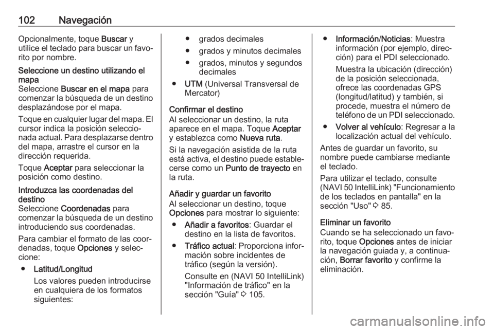 OPEL MOVANO_B 2018 Manual de infoentretenimiento (in Spanish) 102NavegaciónOpcionalmente, toque Buscar y
utilice el teclado para buscar un favo‐
rito por nombre.Seleccione un destino utilizando el
mapa
Seleccione Buscar en el mapa para
comenzar la búsqueda OPEL MOVANO_B 2018 Manual de infoentretenimiento (in Spanish) 102NavegaciónOpcionalmente, toque Buscar y
utilice el teclado para buscar un favo‐
rito por nombre.Seleccione un destino utilizando el
mapa
Seleccione Buscar en el mapa para
comenzar la búsqueda