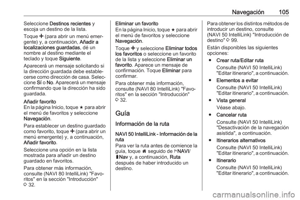 OPEL MOVANO_B 2018 Manual de infoentretenimiento (in Spanish) Navegación105Seleccione Destinos recientes y
escoja un destino de la lista.
Toque < (para abrir un menú emer‐
gente) y, a continuación, Añadir a
localizaciones guardadas , dé un
nombre al de OPEL MOVANO_B 2018 Manual de infoentretenimiento (in Spanish) Navegación105Seleccione Destinos recientes y
escoja un destino de la lista.
Toque < (para abrir un menú emer‐
gente) y, a continuación, Añadir a
localizaciones guardadas , dé un
nombre al de