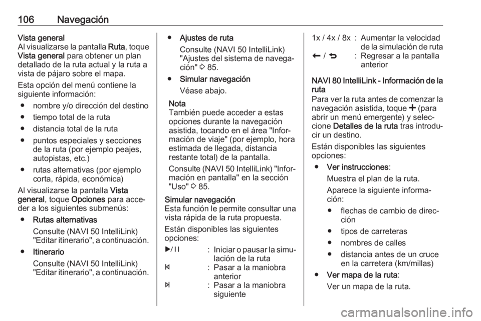 OPEL MOVANO_B 2018 Manual de infoentretenimiento (in Spanish) 106NavegaciónVista general
Al visualizarse la pantalla Ruta, toque
Vista general para obtener un plan
detallado de la ruta actual y la ruta a
vista de pájaro sobre el mapa.
Esta opción del menú OPEL MOVANO_B 2018 Manual de infoentretenimiento (in Spanish) 106NavegaciónVista general
Al visualizarse la pantalla Ruta, toque
Vista general para obtener un plan
detallado de la ruta actual y la ruta a
vista de pájaro sobre el mapa.
Esta opción del menú