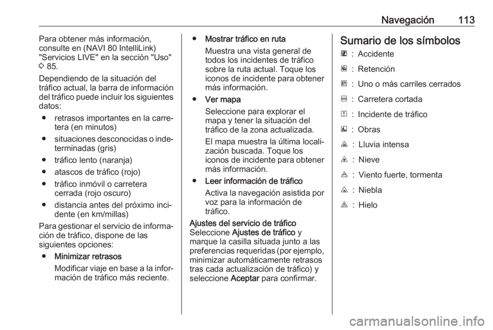 OPEL MOVANO_B 2018 Manual de infoentretenimiento (in Spanish) Navegación113Para obtener más información,
consulte en (NAVI 80 IntelliLink)
"Servicios LIVE" en la sección "Uso" 3 85.
Dependiendo de la situación del tráfico actual, la barra OPEL MOVANO_B 2018 Manual de infoentretenimiento (in Spanish) Navegación113Para obtener más información,
consulte en (NAVI 80 IntelliLink)
"Servicios LIVE" en la sección "Uso" 3 85.
Dependiendo de la situación del tráfico actual, la barra
