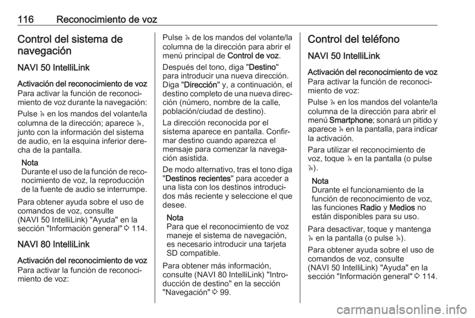 OPEL MOVANO_B 2018 Manual de infoentretenimiento (in Spanish) 116Reconocimiento de vozControl del sistema denavegación
NAVI 50 IntelliLink Activación del reconocimiento de voz
Para activar la función de reconoci‐ miento de voz durante la navegación:
Pulse OPEL MOVANO_B 2018 Manual de infoentretenimiento (in Spanish) 116Reconocimiento de vozControl del sistema denavegación
NAVI 50 IntelliLink Activación del reconocimiento de voz
Para activar la función de reconoci‐ miento de voz durante la navegación:
Pulse