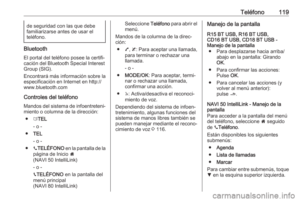 OPEL MOVANO_B 2018  Manual de infoentretenimiento (in Spanish) Teléfono119de seguridad con las que debe
familiarizarse antes de usar el
teléfono.
Bluetooth
El portal del teléfono posee la certifi‐
cación del Bluetooth Special Interest
Group (SIG).
Encontrar