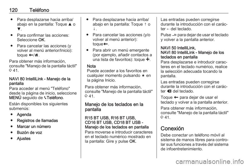 OPEL MOVANO_B 2018 Manual de infoentretenimiento (in Spanish) 120Teléfono● Para desplazarse hacia arriba/abajo en la pantalla: Toque R o
S .
● Para confirmar las acciones: Seleccione OK.
● Para cancelar las acciones (y volver al menú anterior/Inicio):
OPEL MOVANO_B 2018 Manual de infoentretenimiento (in Spanish) 120Teléfono● Para desplazarse hacia arriba/abajo en la pantalla: Toque R o
S .
● Para confirmar las acciones: Seleccione OK.
● Para cancelar las acciones (y volver al menú anterior/Inicio):