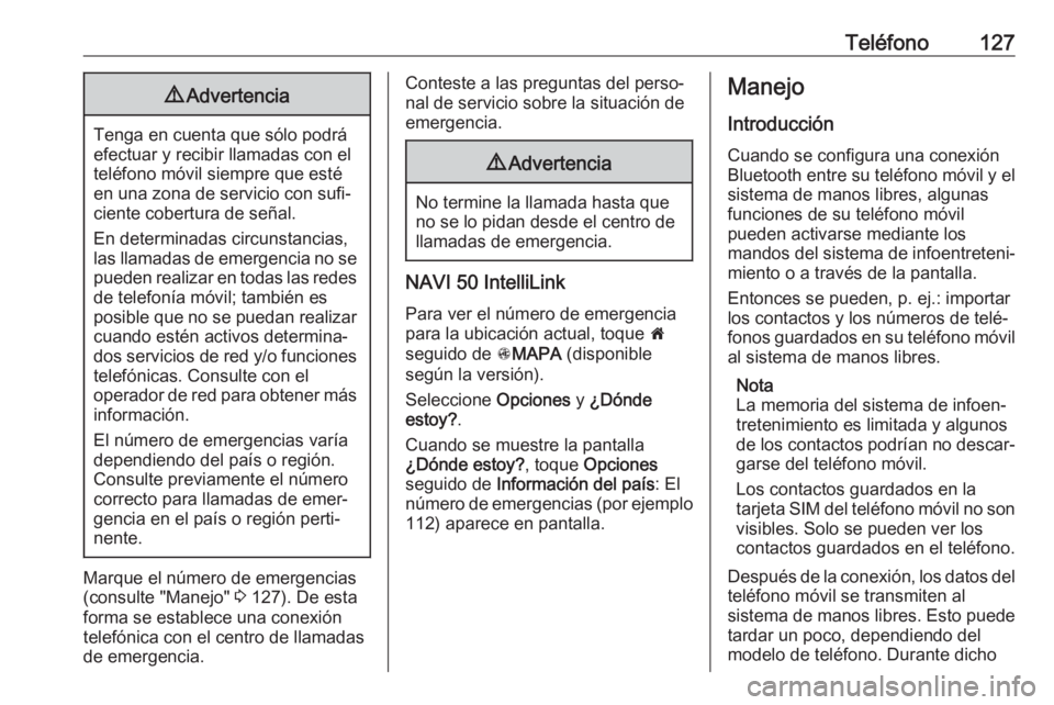 OPEL MOVANO_B 2018 Manual de infoentretenimiento (in Spanish) Teléfono1279Advertencia
Tenga en cuenta que sólo podrá
efectuar y recibir llamadas con el teléfono móvil siempre que estéen una zona de servicio con sufi‐
ciente cobertura de señal.
En determ OPEL MOVANO_B 2018 Manual de infoentretenimiento (in Spanish) Teléfono1279Advertencia
Tenga en cuenta que sólo podrá
efectuar y recibir llamadas con el teléfono móvil siempre que estéen una zona de servicio con sufi‐
ciente cobertura de señal.
En determ