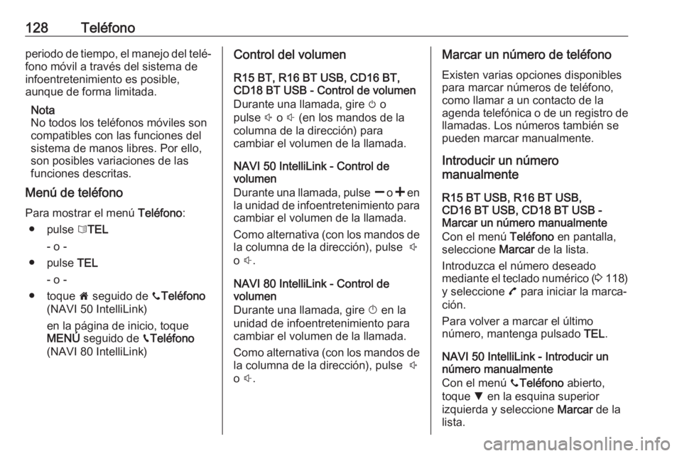 OPEL MOVANO_B 2018 Manual de infoentretenimiento (in Spanish) 128Teléfonoperiodo de tiempo, el manejo del telé‐fono móvil a través del sistema de
infoentretenimiento es posible,
aunque de forma limitada.
Nota
No todos los teléfonos móviles son
compatible OPEL MOVANO_B 2018 Manual de infoentretenimiento (in Spanish) 128Teléfonoperiodo de tiempo, el manejo del telé‐fono móvil a través del sistema de
infoentretenimiento es posible,
aunque de forma limitada.
Nota
No todos los teléfonos móviles son
compatible
