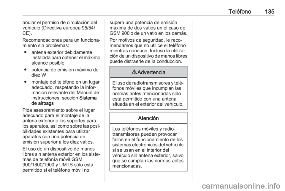 OPEL VIVARO B 2018  Manual de infoentretenimiento (in Spanish) Teléfono135anular el permiso de circulación del
vehículo (Directiva europea 95/54/ CE).
Recomendaciones para un funciona‐
miento sin problemas:
● antena exterior debidamente instalada para obte