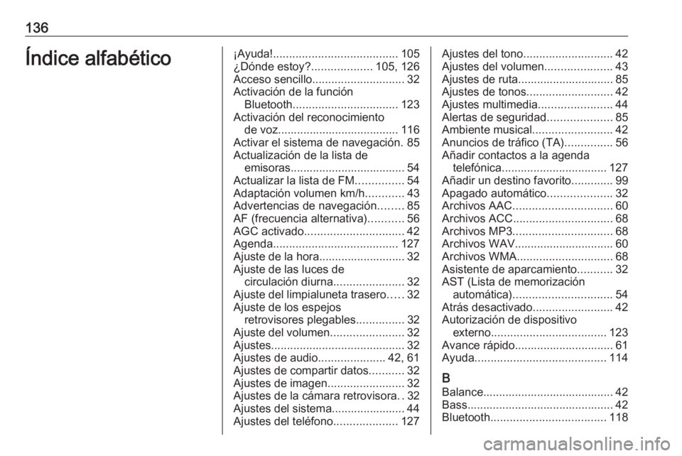 OPEL MOVANO_B 2018  Manual de infoentretenimiento (in Spanish) 136Índice alfabético¡Ayuda!....................................... 105
¿Dónde estoy? ...................105, 126
Acceso sencillo ............................. 32
Activación de la función Blueto