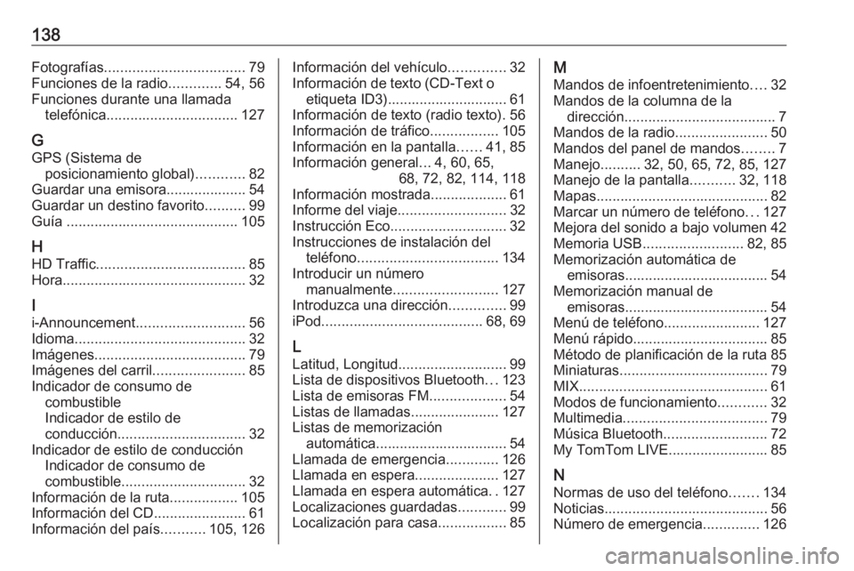 OPEL VIVARO B 2018  Manual de infoentretenimiento (in Spanish) 138Fotografías................................... 79
Funciones de la radio .............54, 56
Funciones durante una llamada telefónica ................................. 127
G
GPS (Sistema de posici