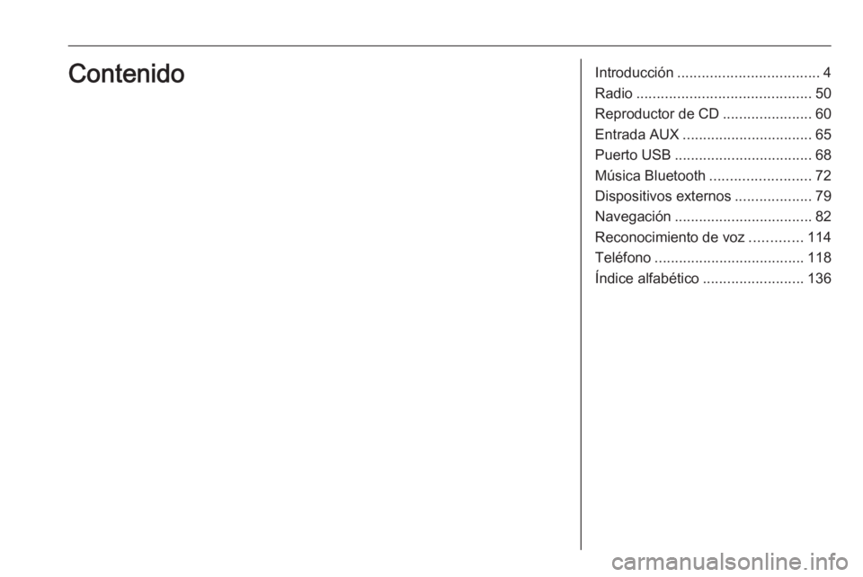 OPEL VIVARO B 2018 Manual de infoentretenimiento (in Spanish) Introducción................................... 4
Radio ........................................... 50
Reproductor de CD ......................60
Entrada AUX ................................ 65
Puert OPEL VIVARO B 2018 Manual de infoentretenimiento (in Spanish) Introducción................................... 4
Radio ........................................... 50
Reproductor de CD ......................60
Entrada AUX ................................ 65
Puert