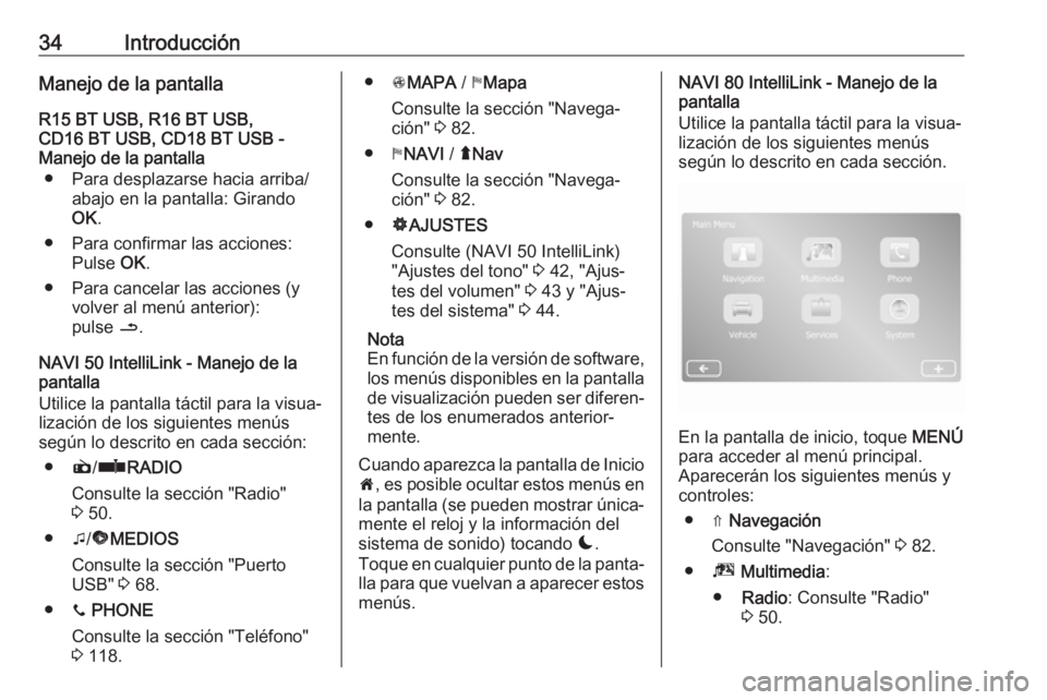 OPEL MOVANO_B 2018 Manual de infoentretenimiento (in Spanish) 34IntroducciónManejo de la pantallaR15 BT USB, R16 BT USB,
CD16 BT USB, CD18 BT USB -
Manejo de la pantalla
● Para desplazarse hacia arriba/ abajo en la pantalla: Girando
OK .
● Para confirmar la OPEL MOVANO_B 2018 Manual de infoentretenimiento (in Spanish) 34IntroducciónManejo de la pantallaR15 BT USB, R16 BT USB,
CD16 BT USB, CD18 BT USB -
Manejo de la pantalla
● Para desplazarse hacia arriba/ abajo en la pantalla: Girando
OK .
● Para confirmar la