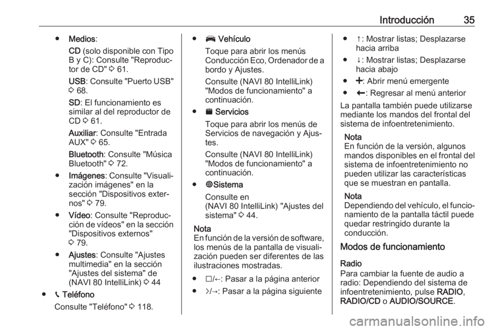 OPEL MOVANO_B 2018 Manual de infoentretenimiento (in Spanish) Introducción35●Medios :
CD (solo disponible con Tipo
B y C): Consulte "Reproduc‐
tor de CD" 3 61.
USB : Consulte "Puerto USB"
3 68.
SD : El funcionamiento es
similar al del rep OPEL MOVANO_B 2018 Manual de infoentretenimiento (in Spanish) Introducción35●Medios :
CD (solo disponible con Tipo
B y C): Consulte "Reproduc‐
tor de CD" 3 61.
USB : Consulte "Puerto USB"
3 68.
SD : El funcionamiento es
similar al del rep