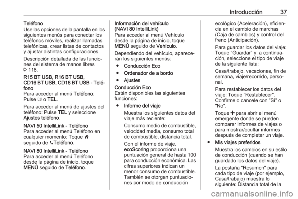 OPEL MOVANO_B 2018  Manual de infoentretenimiento (in Spanish) Introducción37Teléfono
Use las opciones de la pantalla en los
siguientes menús para conectar los
teléfonos móviles, realizar llamadas
telefónicas, crear listas de contactos
y ajustar distintas c