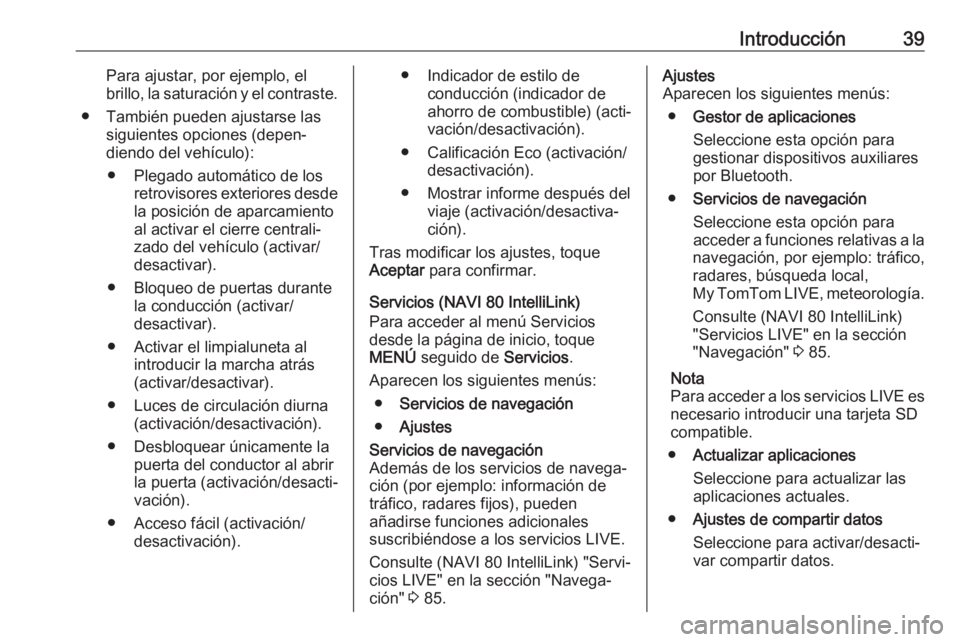 OPEL MOVANO_B 2018 Manual de infoentretenimiento (in Spanish) Introducción39Para ajustar, por ejemplo, el
brillo, la saturación y el contraste.
● También pueden ajustarse las siguientes opciones (depen‐
diendo del vehículo):
● Plegado automático de lo OPEL MOVANO_B 2018 Manual de infoentretenimiento (in Spanish) Introducción39Para ajustar, por ejemplo, el
brillo, la saturación y el contraste.
● También pueden ajustarse las siguientes opciones (depen‐
diendo del vehículo):
● Plegado automático de lo