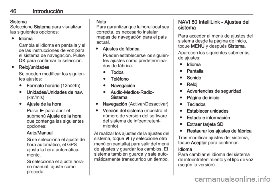 OPEL VIVARO B 2018  Manual de infoentretenimiento (in Spanish) 46IntroducciónSistema
Seleccione  Sistema para visualizar
las siguientes opciones:
● Idioma
Cambia el idioma en pantalla y el de las instrucciones de voz para
el sistema de navegación. Pulse
OK  p